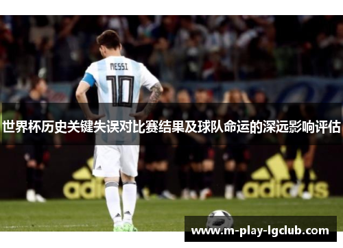 世界杯历史关键失误对比赛结果及球队命运的深远影响评估