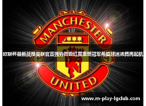 欧联杯最新战报曼联官宣强势晋级红魔重燃冠军希望球迷沸腾再起航 欧联杯最新战报曼联官宣强势晋级红魔重燃冠军希望球迷沸腾再起航