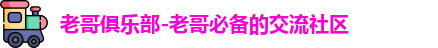 老哥俱乐部-老哥必备的交流社区